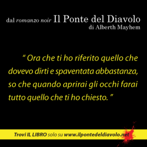 Estratto da "Il Ponte del Diavolo" di Alberth Mayhem. Trovi IL LIBRO solo su www.ilpontedeldiavolo.net